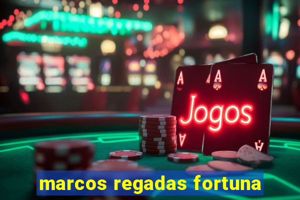 marcos regadas fortuna